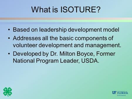 What is ISOTURE? Based on leadership development model Addresses all the basic components of volunteer development and management. Developed by Dr. Milton.