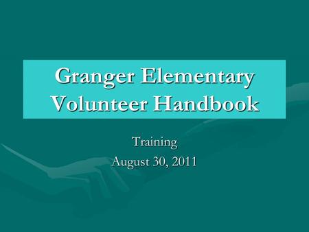 Granger Elementary Volunteer Handbook Training August 30, 2011.