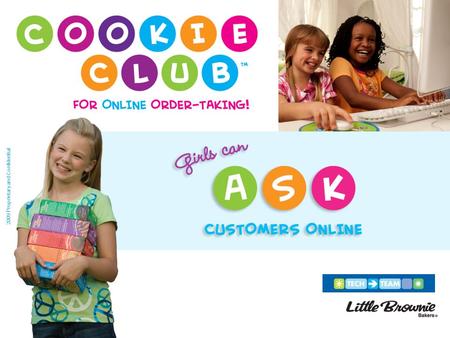 2009 Proprietary and Confidential. ANNOUNCING Exciting COOKIE CLUB News This is big! GSUSA allows girls to ask for orders online This is safe! No personal.