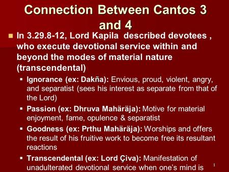 Connection Between Cantos 3 and 4 In 3.29.8-12, Lord Kapila described devotees, who execute devotional service within and beyond the modes of material.