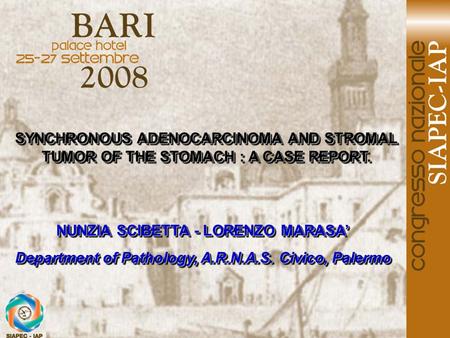 SYNCHRONOUS ADENOCARCINOMA AND STROMAL TUMOR OF THE STOMACH : A CASE REPORT. NUNZIA SCIBETTA - LORENZO MARASA’ Department of Pathology, A.R.N.A.S. Civico,