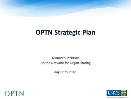 OPTN Strategic Plan Maureen McBride United Network for Organ Sharing August 28, 2012.