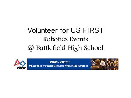 Volunteer for US FIRST Robotics Battlefield High School.