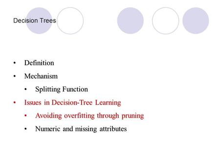 Decision Trees DefinitionDefinition MechanismMechanism Splitting FunctionSplitting Function Issues in Decision-Tree LearningIssues in Decision-Tree Learning.