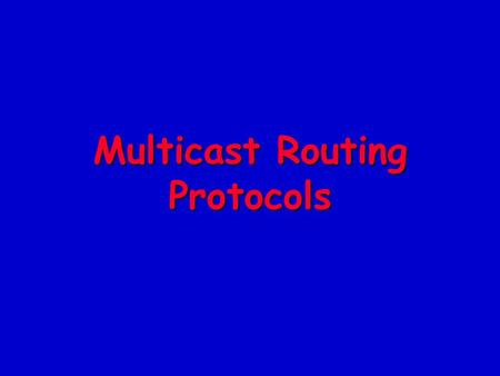 Multicast Routing Protocols. The Need for Multicast Routing n Routing based on member information –Whenever a multicast router receives a multicast packet.