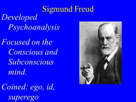 Developed Psychoanalysis Focused on the Conscious and Subconscious mind. Coined: ego, id, superego Sigmund Freud.