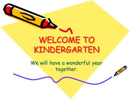 WELCOME TO KINDERGARTEN We will have a wonderful year together.
