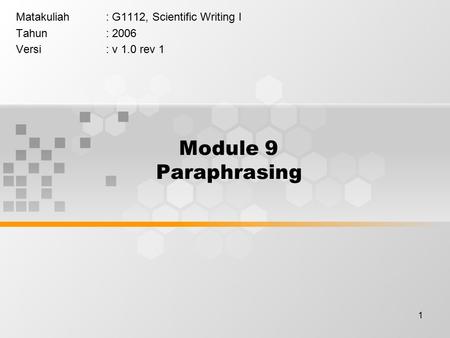 1 Module 9 Paraphrasing Matakuliah: G1112, Scientific Writing I Tahun: 2006 Versi: v 1.0 rev 1.