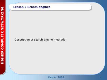 McLean 20061 HIGHER COMPUTER NETWORKING Lesson 7 Search engines Description of search engine methods.