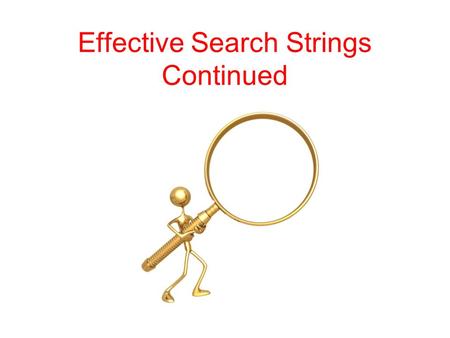 Effective Search Strings Continued. Truncated Searches A special symbol (*) which allows you to search simultaneously for several words with the same.