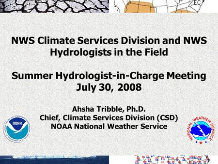 HIC Meeting July 30, 2008 1 NWS Climate Services Division and NWS Hydrologists in the Field Summer Hydrologist-in-Charge Meeting July 30, 2008 Ahsha Tribble,