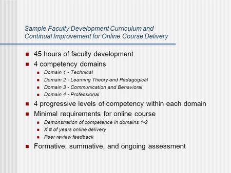 Sample Faculty Development Curriculum and Continual Improvement for Online Course Delivery 45 hours of faculty development 4 competency domains Domain.