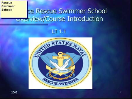 20051 Surface Rescue Swimmer School Overview/Course Introduction Rescue Swimmer School: LT 1.1.