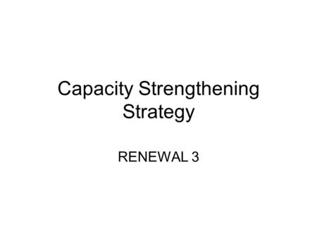 Capacity Strengthening Strategy RENEWAL 3. Core Pillars of RENEWAL Action research Communications Capacity.