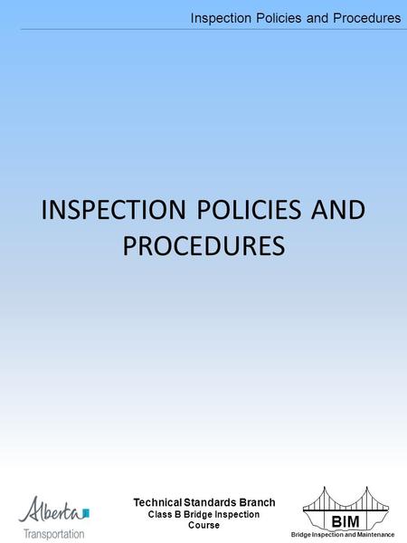 BIM Bridge Inspection and Maintenance Technical Standards Branch Class B Bridge Inspection Course Inspection Policies and Procedures INSPECTION POLICIES.