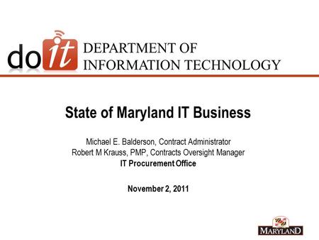 DEPARTMENT OF INFORMATION TECHNOLOGY State of Maryland IT Business Michael E. Balderson, Contract Administrator Robert M Krauss, PMP, Contracts Oversight.