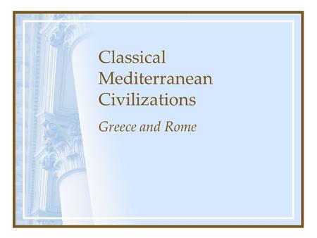 Classical Mediterranean Civilizations Greece and Rome.