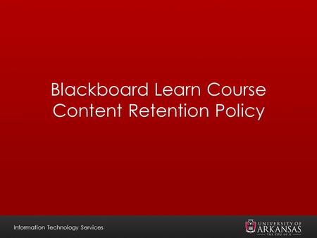 Information Technology Services Blackboard Learn Course Content Retention Policy.