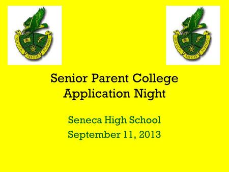 Senior Parent College Application Night Seneca High School September 11, 2013.