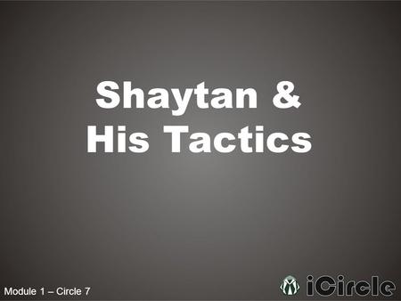 Module 1 – Circle 7 Shaytan & His Tactics. Module 1 – Circle 7 Who was Azazil? Azazil was a creation of Allah swt who was given free will, and chose to.