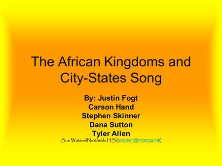 The African Kingdoms and City-States Song By: Justin Fogt Carson Hand Stephen Skinner Dana Sutton Tyler Allen Sue Watson / Northside HS [