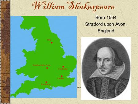 William Shakespeare Born 1564 Stratford upon Avon, England.