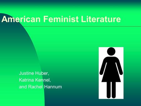 American Feminist Literature Justine Huber, Katrina Kennel, and Rachel Hannum.
