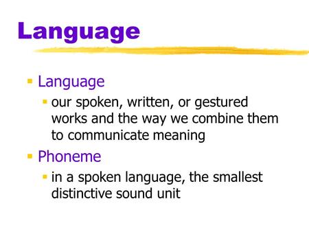 Language  Language  our spoken, written, or gestured works and the way we combine them to communicate meaning  Phoneme  in a spoken language, the smallest.