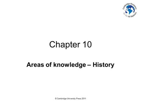 © Cambridge University Press 2011 Chapter 10 Areas of knowledge – History.