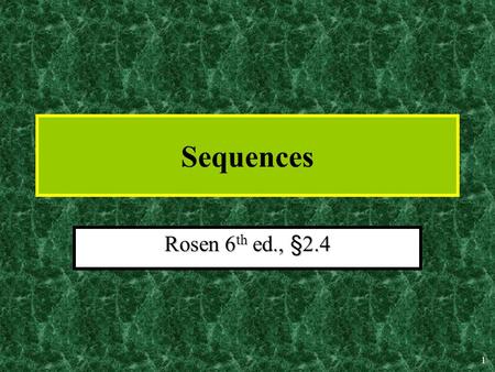 1 Sequences Rosen 6 th ed., §2.4 2 Sequences A sequence represents an ordered list of elements.A sequence represents an ordered list of elements. Formally: