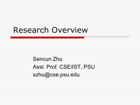 Research Overview Sencun Zhu Asst. Prof. CSE/IST, PSU