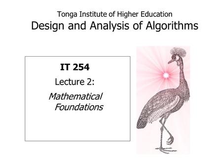 Tonga Institute of Higher Education Design and Analysis of Algorithms IT 254 Lecture 2: Mathematical Foundations.