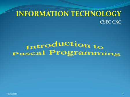INFORMATION TECHNOLOGY CSEC CXC 10/25/20151. PASCAL is a programming language named after the 17th century mathematician Blaise Pascal. Pascal provides.