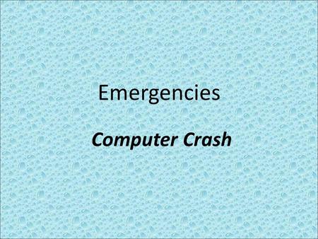 Emergencies Computer Crash. There are several different types of computer-problem scenarios, with different appropriate responses:  When the Voyager.