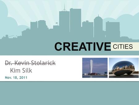 INI336H1F Dr. Kevin Stolarick CREATIVE CITIES CREATIVE CITIES Dr. Kevin Stolarick Kim Silk Nov. 18, 2011.