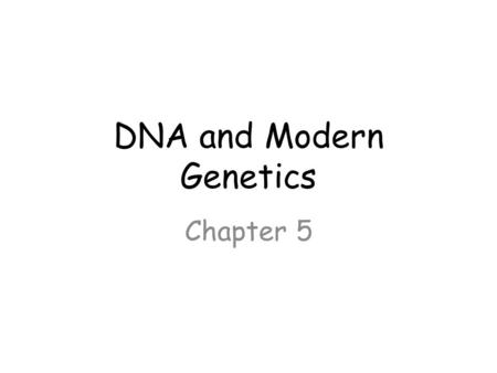 DNA and Modern Genetics Chapter 5. Chapter 5 Section 1 NOTES Page 135.