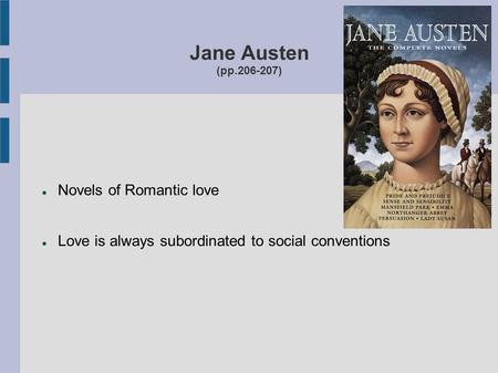 Jane Austen (pp.206-207) Novels of Romantic love Love is always subordinated to social conventions.
