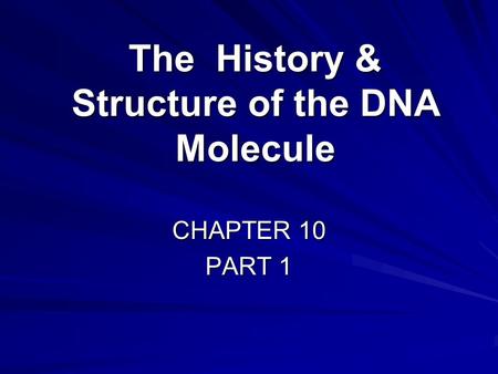 The History & Structure of the DNA Molecule CHAPTER 10 PART 1.