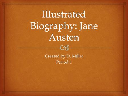 Created by D. Miller Period 1.  Jane Austen  Born December 16, 1775  At the Steventon Rectory Hampshire, England.