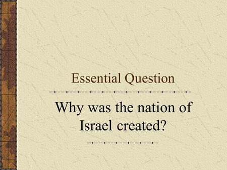 Essential Question Why was the nation of Israel created?