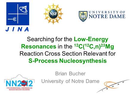 Searching for the Low-Energy Resonances in the 12 C( 12 C,n) 23 Mg Reaction Cross Section Relevant for S-Process Nucleosynthesis Brian Bucher University.