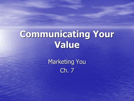 Communicating Your Value Marketing You Ch. 7. Wouldn’t it be convenient if employers recognized the contributions you can make? Unfortunately, they don’t.