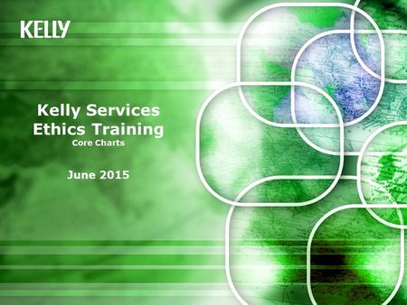 Kelly Services Ethics Training Core Charts June 2015.