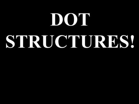 DOT STRUCTURES!. One way of doing dot structures is to follow a few simple rules: