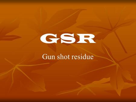 GSR Gun shot residue. Gun Shot Residue Trace evidence may be found after a gun has been fired. Trace evidence may be found after a gun has been fired.