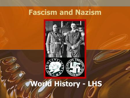 Fascism and Nazism World History - LHS. Fascism Characteristics –Political philosophy that raises nationalism (& often race) above the individual –Government.