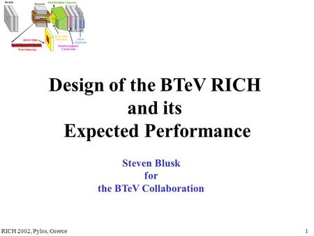 RICH 2002, Pylos, Greece1 Steven Blusk for the BTeV Collaboration Design of the BTeV RICH and its Expected Performance.