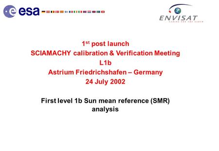 1 st post launch SCIAMACHY calibration & Verification Meeting L1b Astrium Friedrichshafen – Germany 24 July 2002 First level 1b Sun mean reference (SMR)