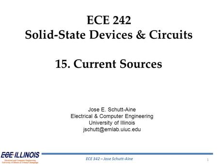 ECE 342 – Jose Schutt-Aine 1 ECE 242 Solid-State Devices & Circuits 15. Current Sources Jose E. Schutt-Aine Electrical & Computer Engineering University.