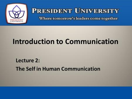 Lecture 2: The Self in Human Communication Introduction to Communication.